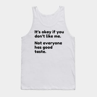 It's Ok If You Don't Like Me Not Everyone Has Good Taste. Funny Sarcastic Quote. Tank Top